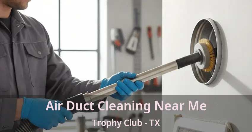 Air Duct Cleaning Near Me Trophy Club - TX
