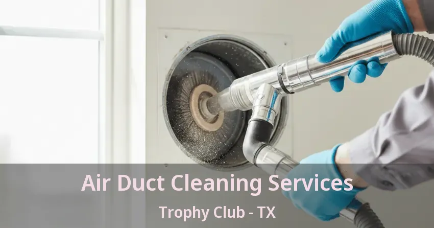 Air Duct Cleaning Services Trophy Club - TX Air Duct Cleaning Services Trophy Club - TX
