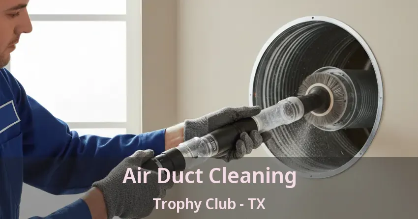 Air Duct Cleaning Trophy Club - TX