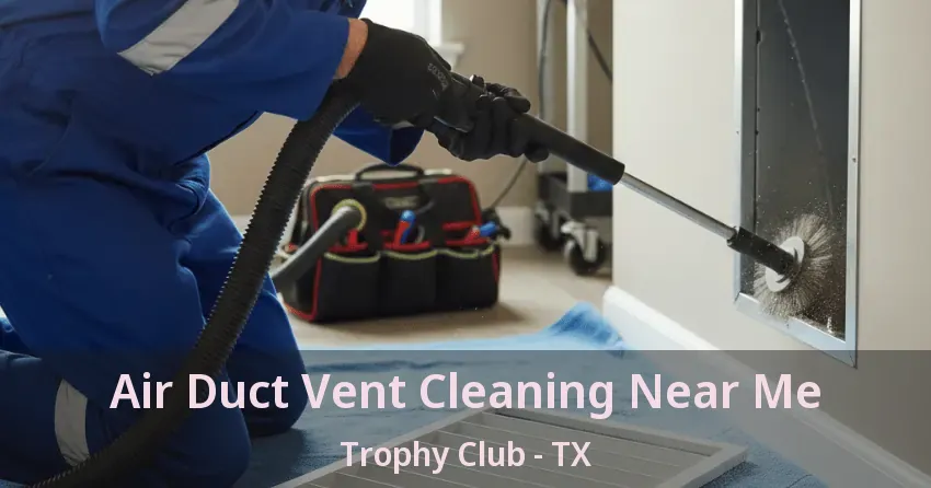 Air Duct Vent Cleaning Near Me Trophy Club - TX