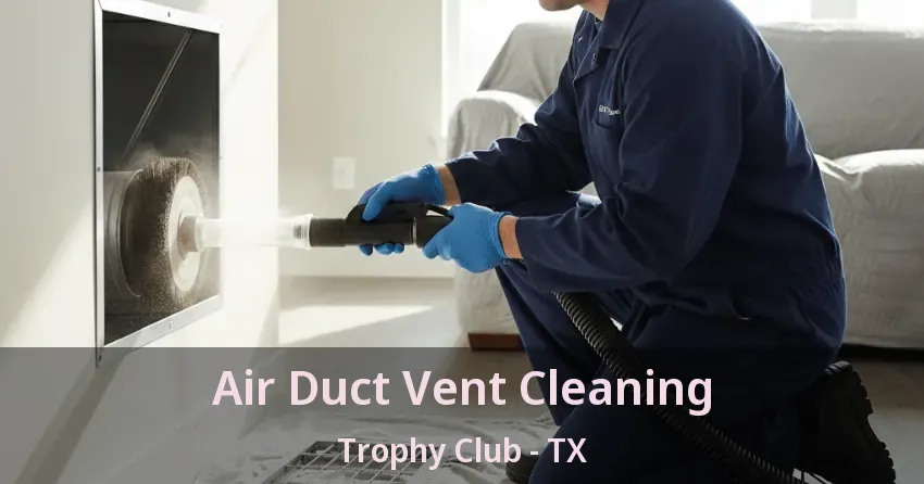 Air Duct Vent Cleaning Trophy Club - TX