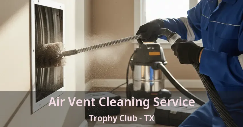 Air Vent Cleaning Service Trophy Club - TX