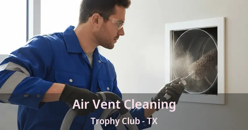 Air Vent Cleaning Trophy Club - TX