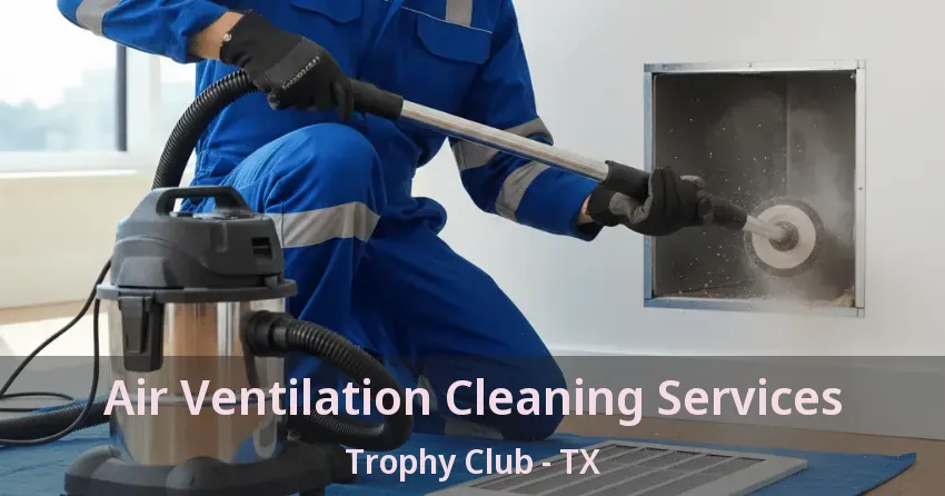 Air Ventilation Cleaning Services Trophy Club - TX
