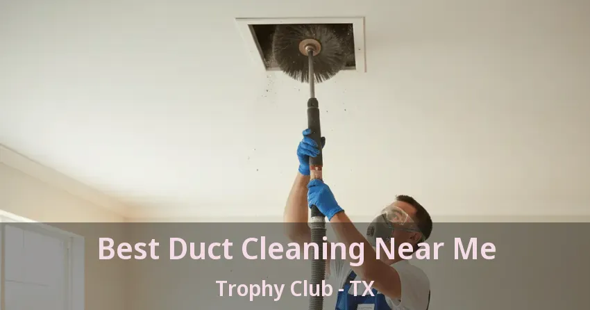 Best Duct Cleaning Near Me Trophy Club - TX