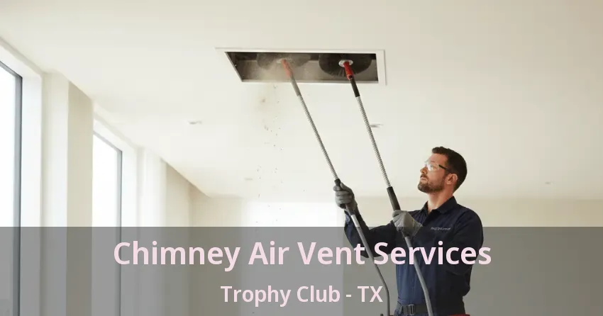 Chimney Air Vent Services Trophy Club - TX Chimney Air Vent Services Trophy Club - TX