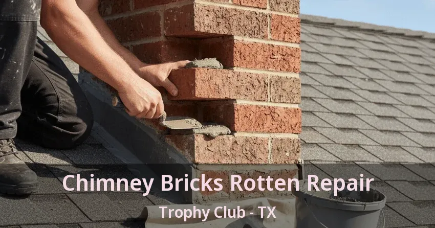 Chimney Bricks Rotten Repair Trophy Club - TX Chimney Bricks Rotten Repair Trophy Club - TX