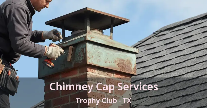 Chimney Cap Services Trophy Club - TX Chimney Cap Services Trophy Club - TX