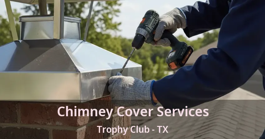 Chimney Cover Services Trophy Club - TX