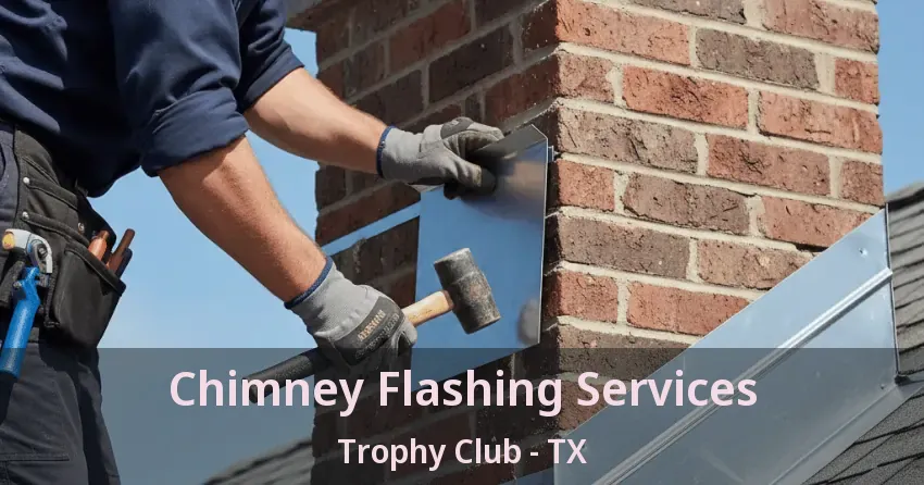 Chimney Flashing Services Trophy Club - TX