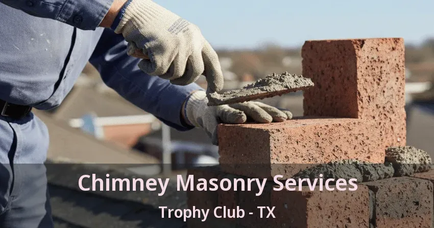 Chimney Masonry Services Trophy Club - TX