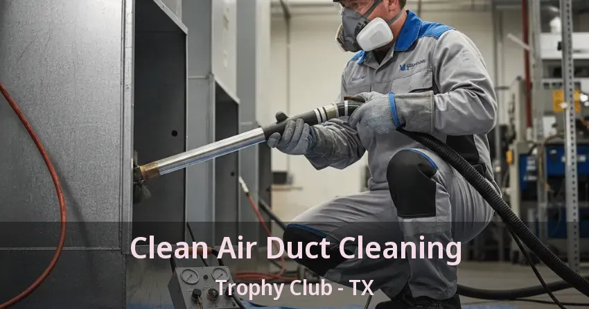 Clean Air Duct Cleaning Trophy Club - TX