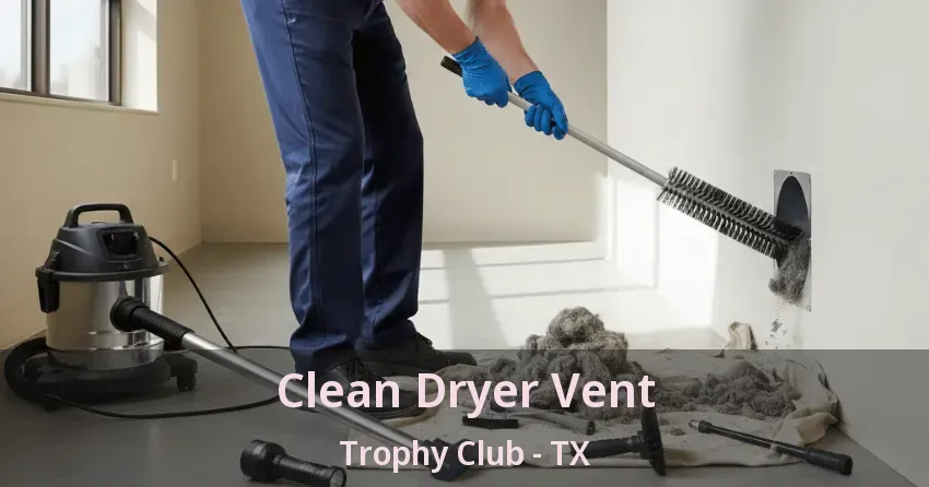 Clean Dryer Vent Trophy Club - TX Clean Dryer Vent Trophy Club - TX
