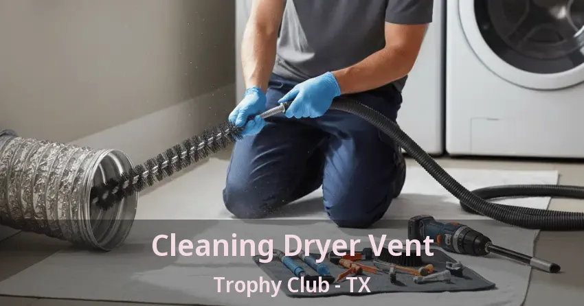 Cleaning Dryer Vent Trophy Club - TX