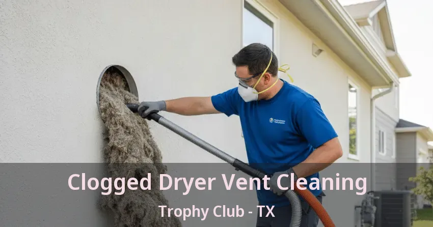 Clogged Dryer Vent Cleaning Trophy Club - TX