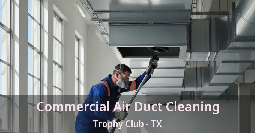 Commercial Air Duct Cleaning Trophy Club - TX