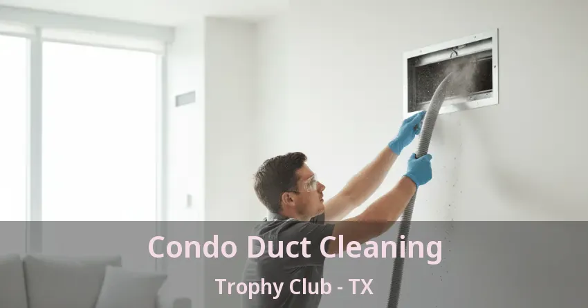 Condo Duct Cleaning Trophy Club - TX Condo Duct Cleaning Trophy Club - TX