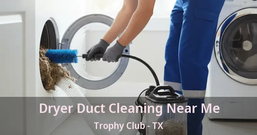 Dryer Duct Cleaning Near Me Trophy Club - TX
