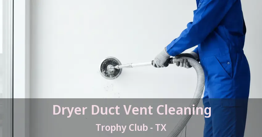 Dryer Duct Vent Cleaning Trophy Club - TX Dryer Duct Vent Cleaning Trophy Club - TX