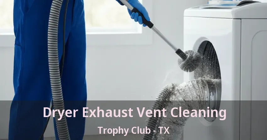 Dryer Exhaust Vent Cleaning Trophy Club - TX