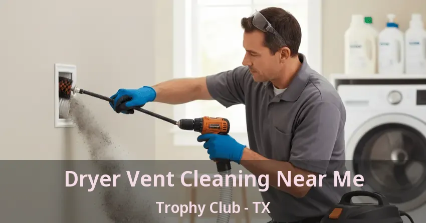 Dryer Vent Cleaning Near Me Trophy Club - TX Dryer Vent Cleaning Near Me Trophy Club - TX