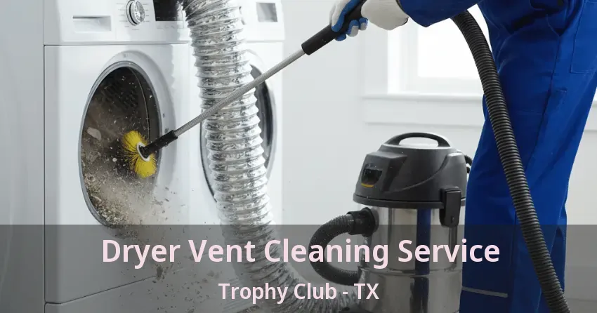 Dryer Vent Cleaning Service Trophy Club - TX