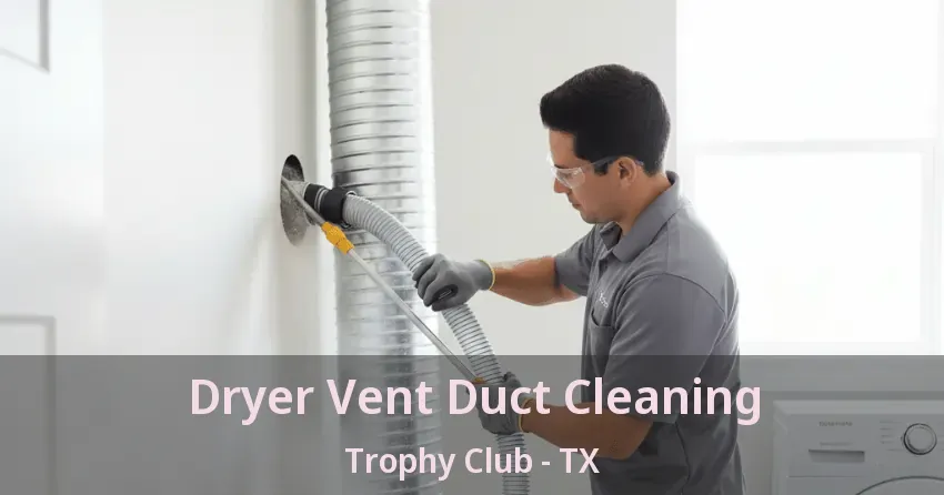 Dryer Vent Duct Cleaning Trophy Club - TX