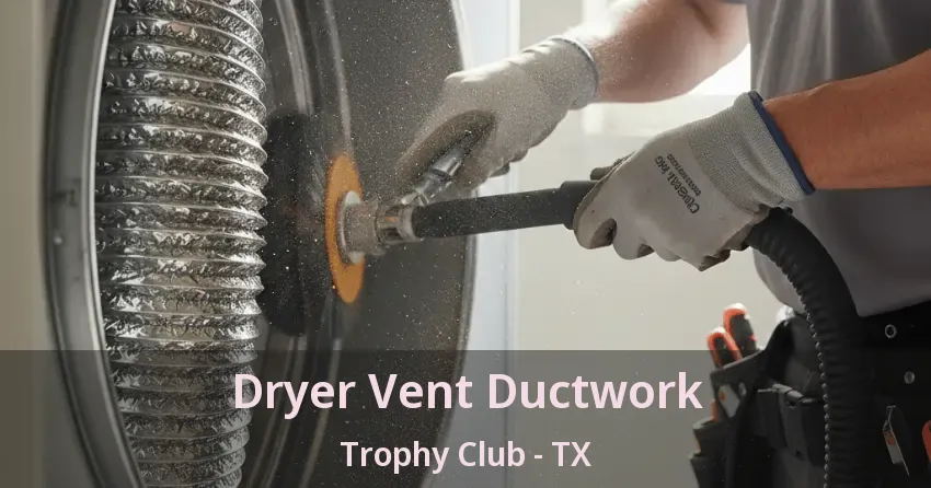 Dryer Vent Ductwork Trophy Club - TX