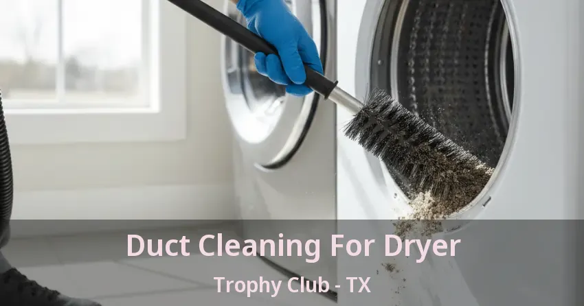 Duct Cleaning For Dryer Trophy Club - TX