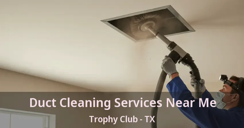 Duct Cleaning Services Near Me Trophy Club - TX