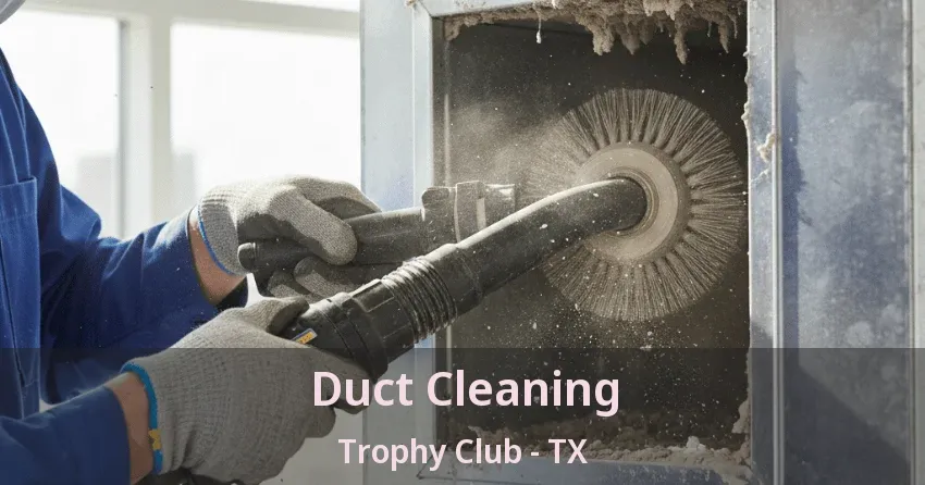 Duct Cleaning Trophy Club - TX Duct Cleaning Trophy Club - TX