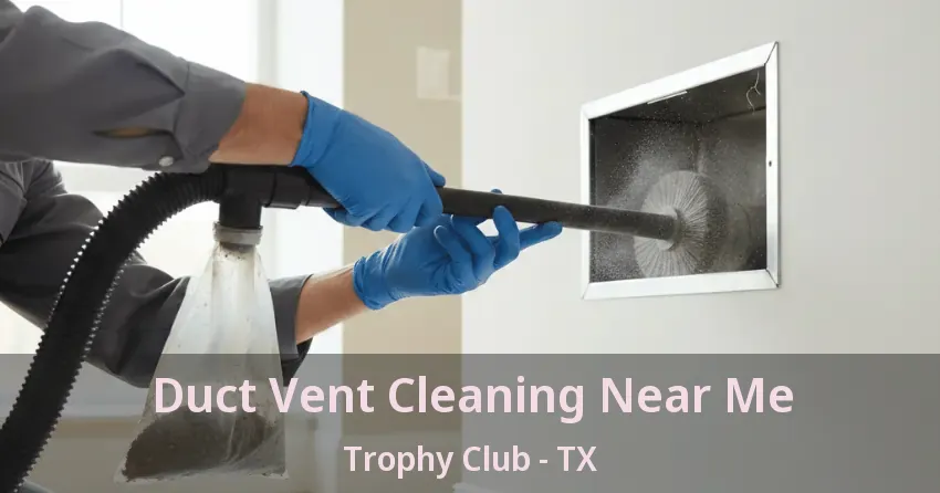 Duct Vent Cleaning Near Me Trophy Club - TX