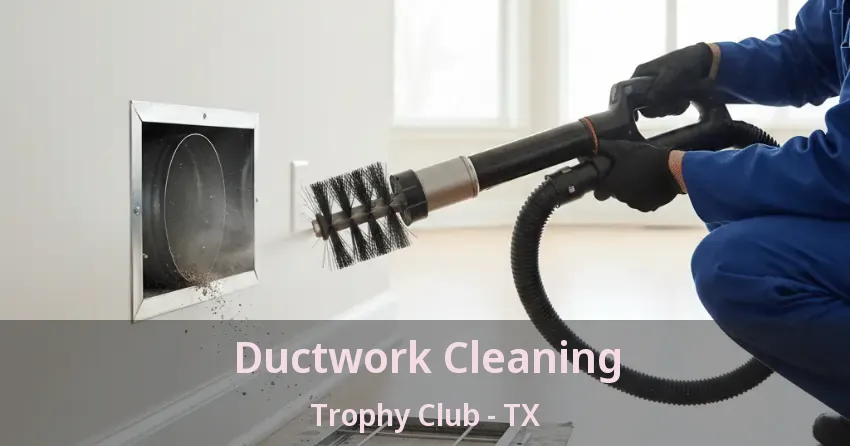 Ductwork Cleaning Trophy Club - TX