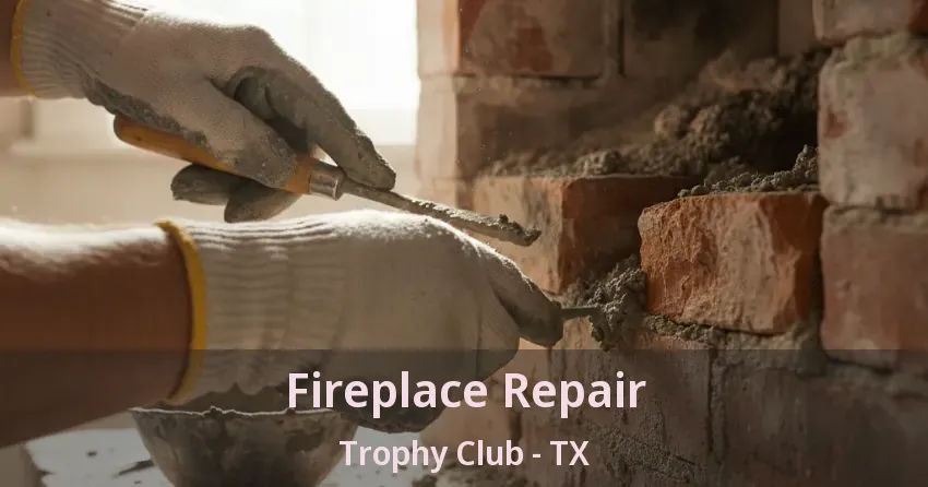 Fireplace Repair Trophy Club - TX