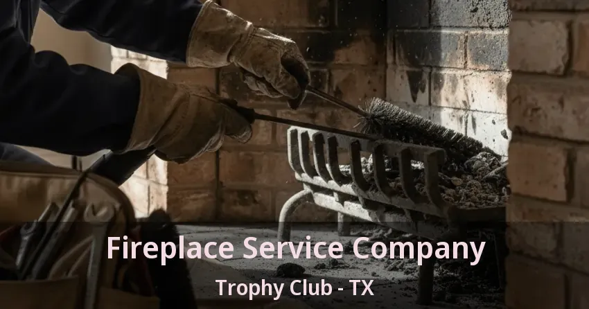 Fireplace Service Company Trophy Club - TX