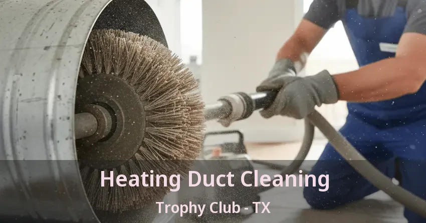 Heating Duct Cleaning Trophy Club - TX