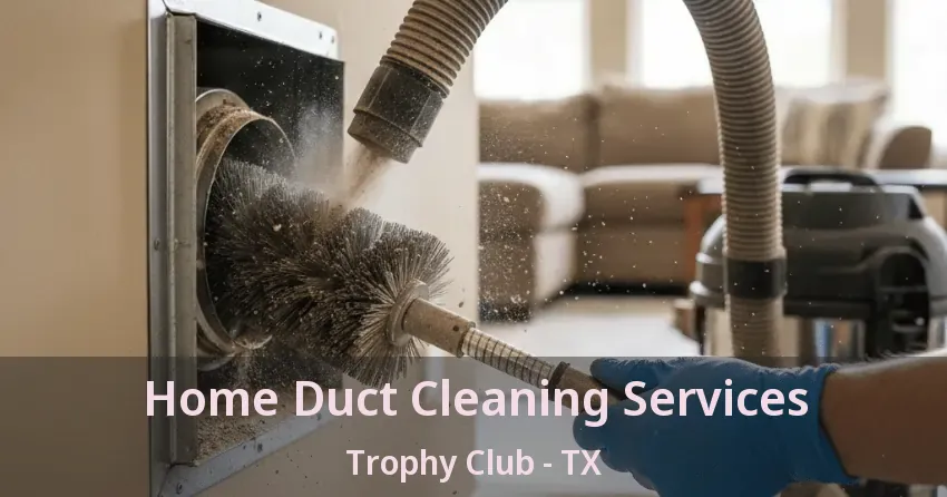 Home Duct Cleaning Services Trophy Club - TX