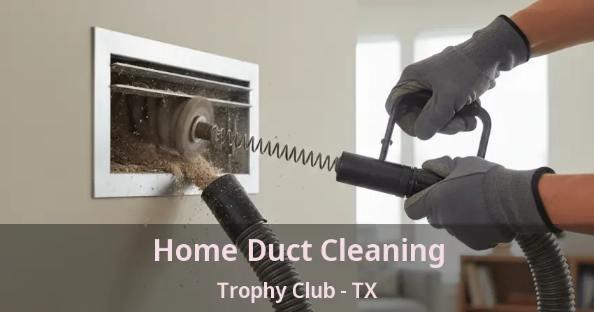 Home Duct Cleaning Trophy Club - TX