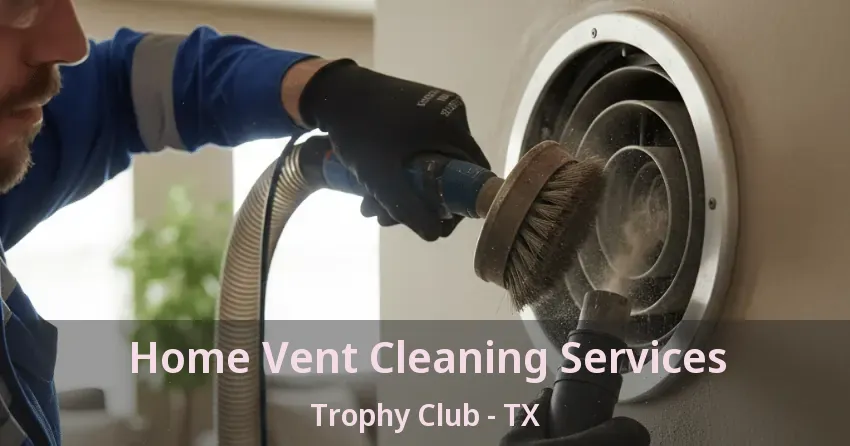 Home Vent Cleaning Services Trophy Club - TX Home Vent Cleaning Services Trophy Club - TX