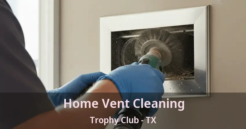 Home Vent Cleaning Trophy Club - TX