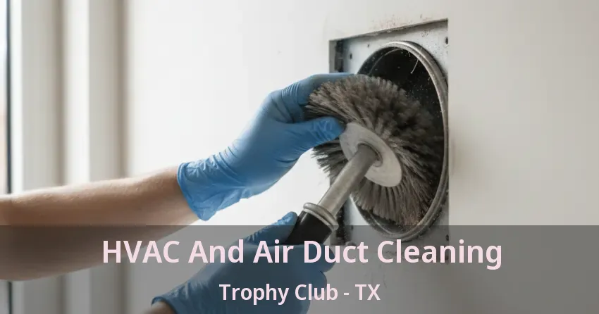 HVAC And Air Duct Cleaning Trophy Club - TX HVAC And Air Duct Cleaning Trophy Club - TX