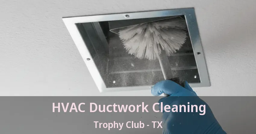 HVAC Ductwork Cleaning Trophy Club - TX HVAC Ductwork Cleaning Trophy Club - TX