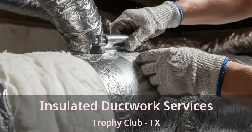 Insulated Ductwork Services Trophy Club - TX