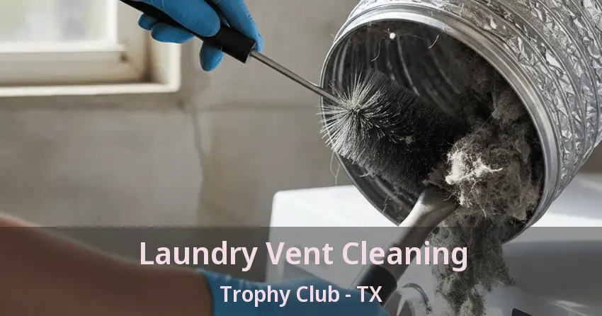 Laundry Vent Cleaning Trophy Club - TX