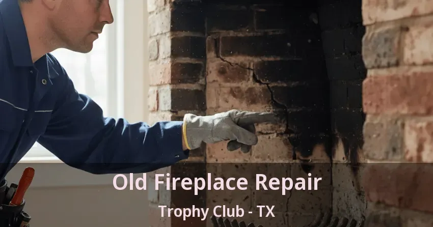 Old Fireplace Repair Trophy Club - TX