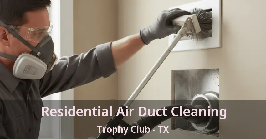 Residential Air Duct Cleaning Trophy Club - TX Residential Air Duct Cleaning Trophy Club - TX