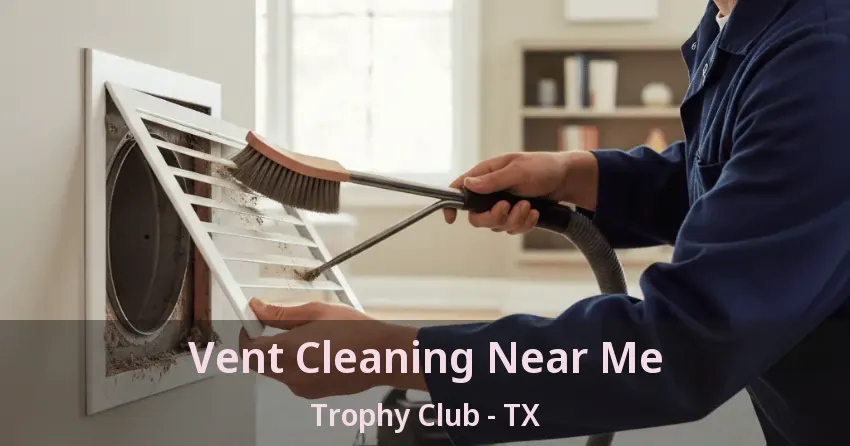 Vent Cleaning Near Me Trophy Club - TX