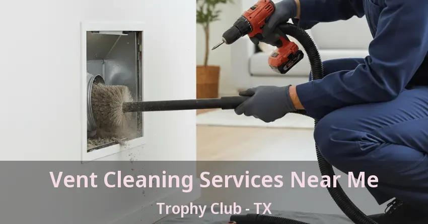 Vent Cleaning Services Near Me Trophy Club - TX