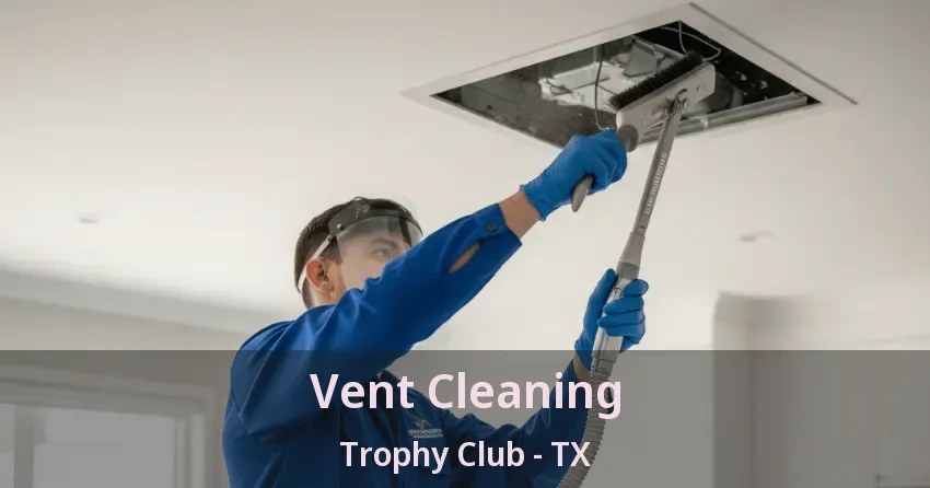 Vent Cleaning Trophy Club - TX
