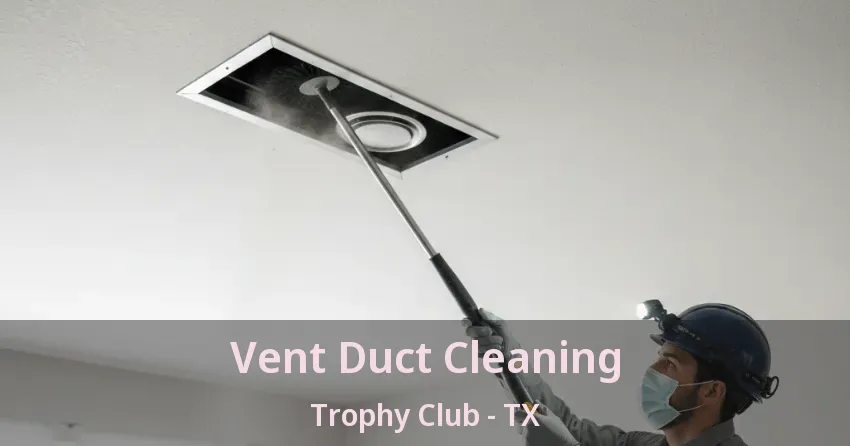 Vent Duct Cleaning Trophy Club - TX